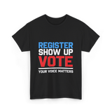 Register Show Up Vote Election T-Shirt - Black