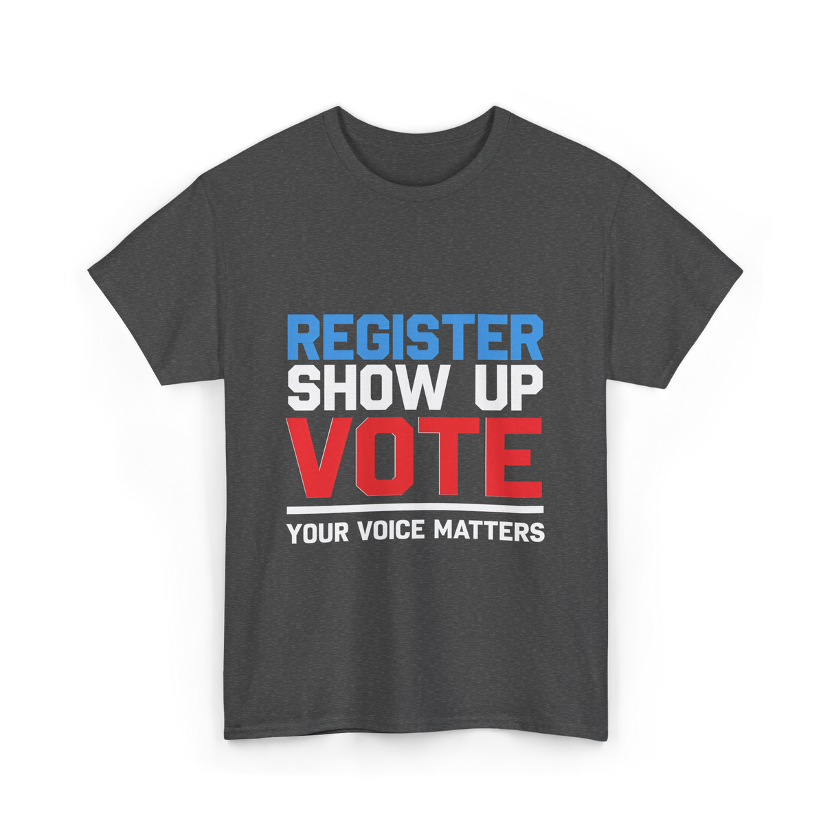 Register Show Up Vote Election T-Shirt - Dark Heather