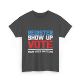 Register Show Up Vote Election T-Shirt - Dark Heather