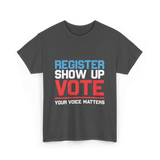 Register Show Up Vote Voting T-Shirt - Dark Heather