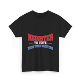 Register to Vote Political Voice T-Shirt - Black