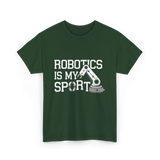 Robotics Is My Sport Robotics T-Shirt - Forest Green