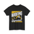 Roofing Squad Roofer Roofing Team T-Shirt - Black