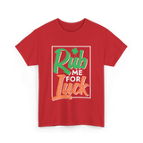 Rub Me For Luck St Patricks Day T-Shirt - Red