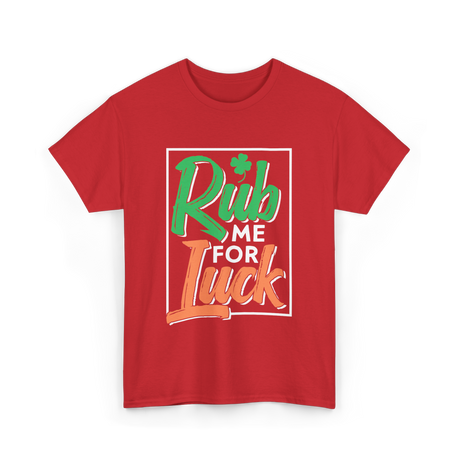 Rub Me For Luck St Patricks Day T-Shirt - Red