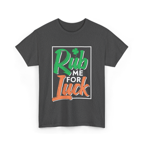 Rub Me For Luck St Patricks Day T-Shirt - Dark Heather