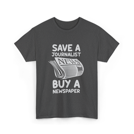 Save A Journalist Newspaper Journalism T-Shirt - Dark Heather