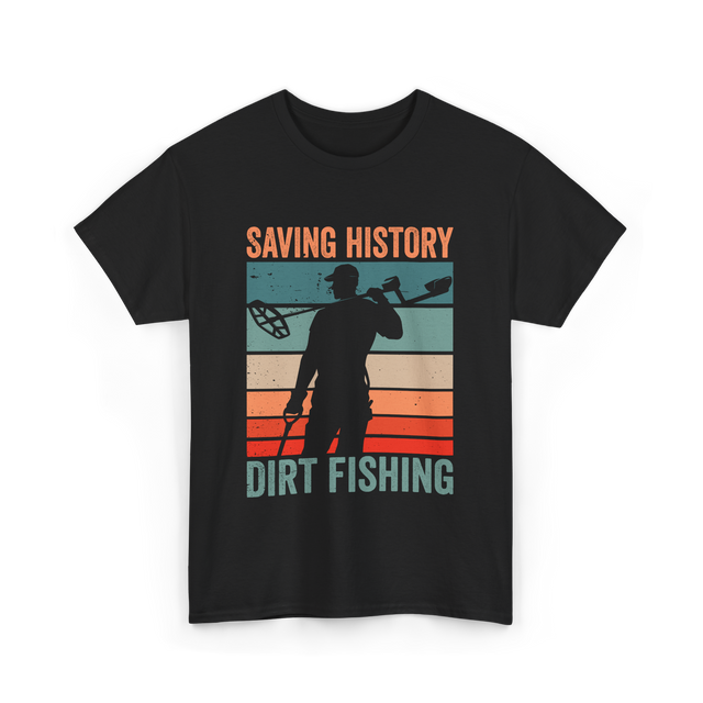 Saving History Dirt Fishing Hobby T-Shirt - Black