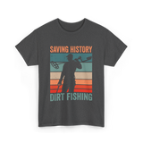 Saving History Dirt Fishing Hobby T-Shirt - Dark Heather