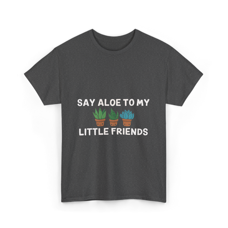 Say Aloe to My Little Friends Cactus T-Shirt - Dark Heather