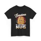 Sometimes Ya Just Need Nug Fast Food T-Shirt - Black