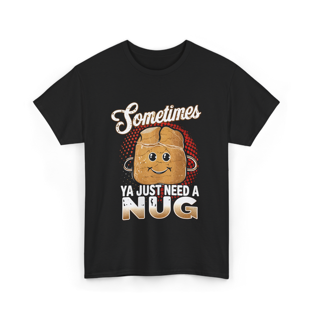 Sometimes Ya Just Need Nug Fast Food T-Shirt - Black