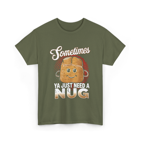 Sometimes Ya Just Need Nug Fast Food T-Shirt - Military Green