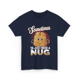 Sometimes Ya Just Need Nug Fast Food T-Shirt - Navy