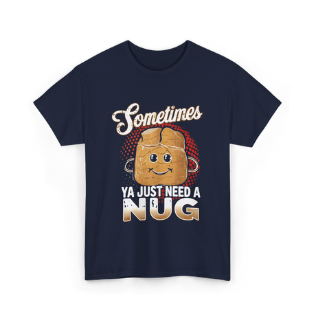 Sometimes Ya Just Need Nug Fast Food T-Shirt - Navy