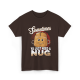 Sometimes Ya Just Need Nug Fast Food T-Shirt - Dark Chocolate