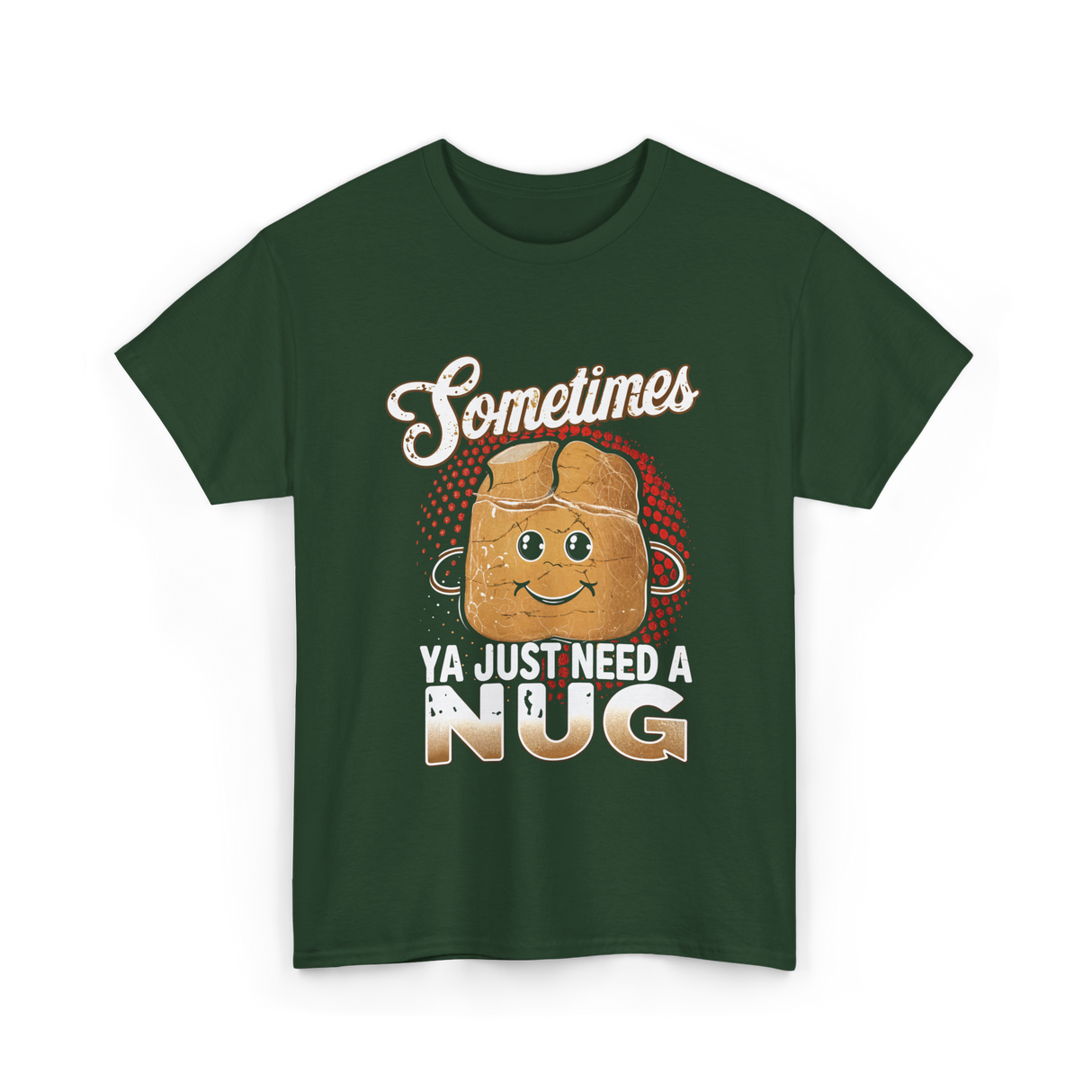 Sometimes Ya Just Need Nug Fast Food T-Shirt - Forest Green