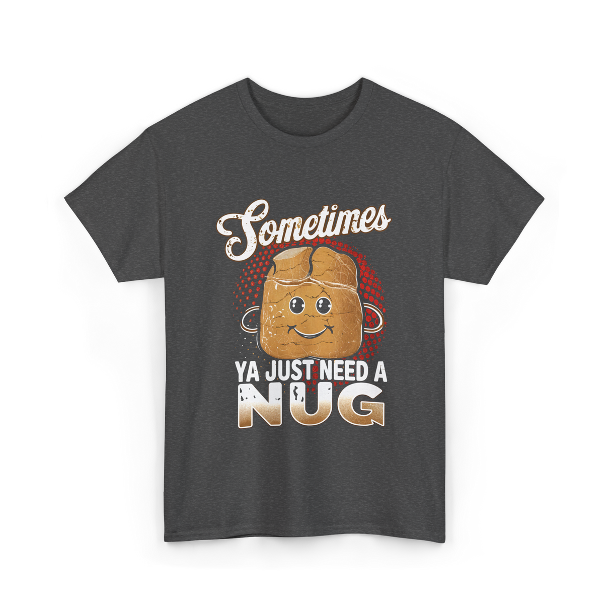 Sometimes Ya Just Need Nug Fast Food T-Shirt - Dark Heather