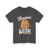 Sometimes Ya Just Need Nug Fast Food T-Shirt - Dark Heather