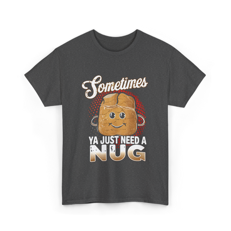 Sometimes Ya Just Need Nug Fast Food T-Shirt - Dark Heather