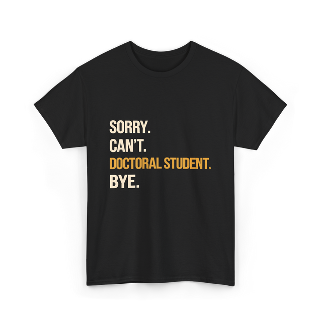 Sorry Can't Doctoral Student Graduation T-Shirt - Black