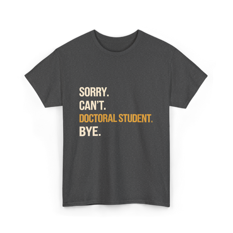 Sorry Can't Doctoral Student Graduation T-Shirt - Dark Heather