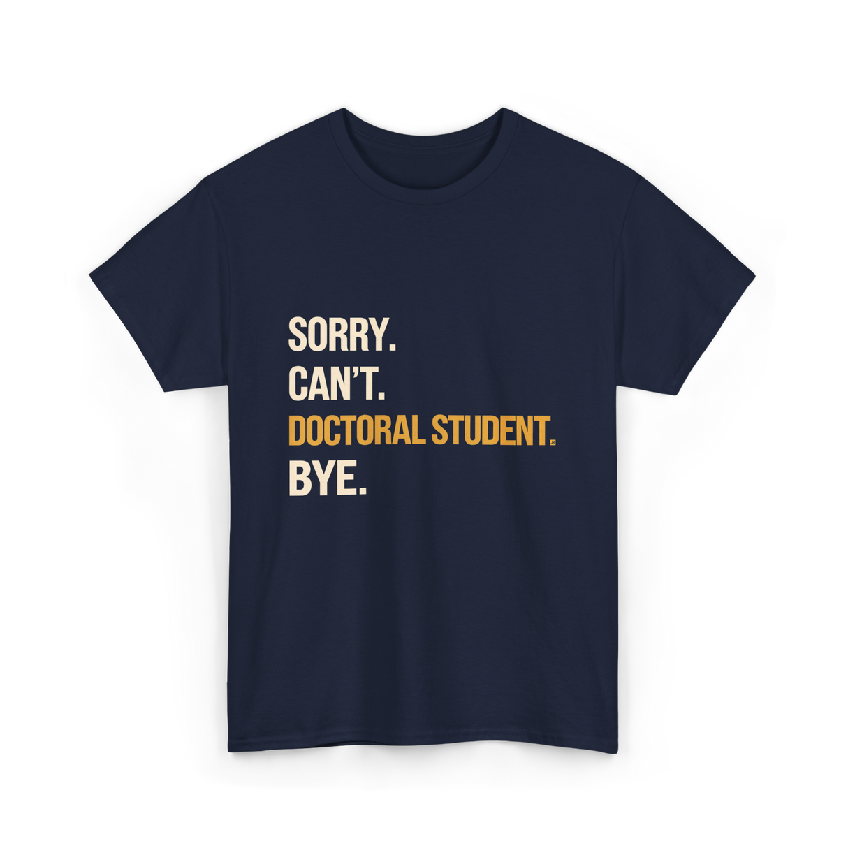 Sorry Can't Doctoral Student Graduation T-Shirt - Navy