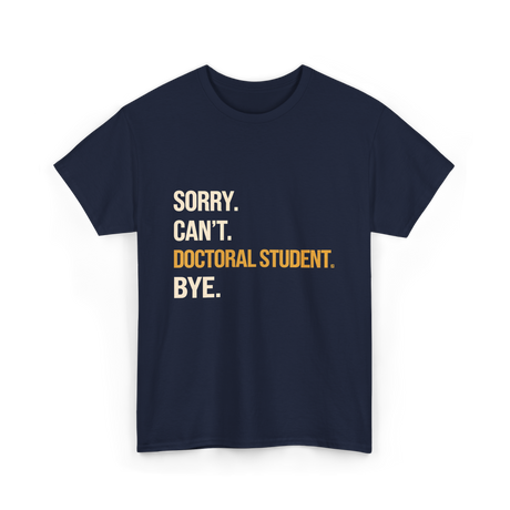 Sorry Can't Doctoral Student Graduation T-Shirt - Navy