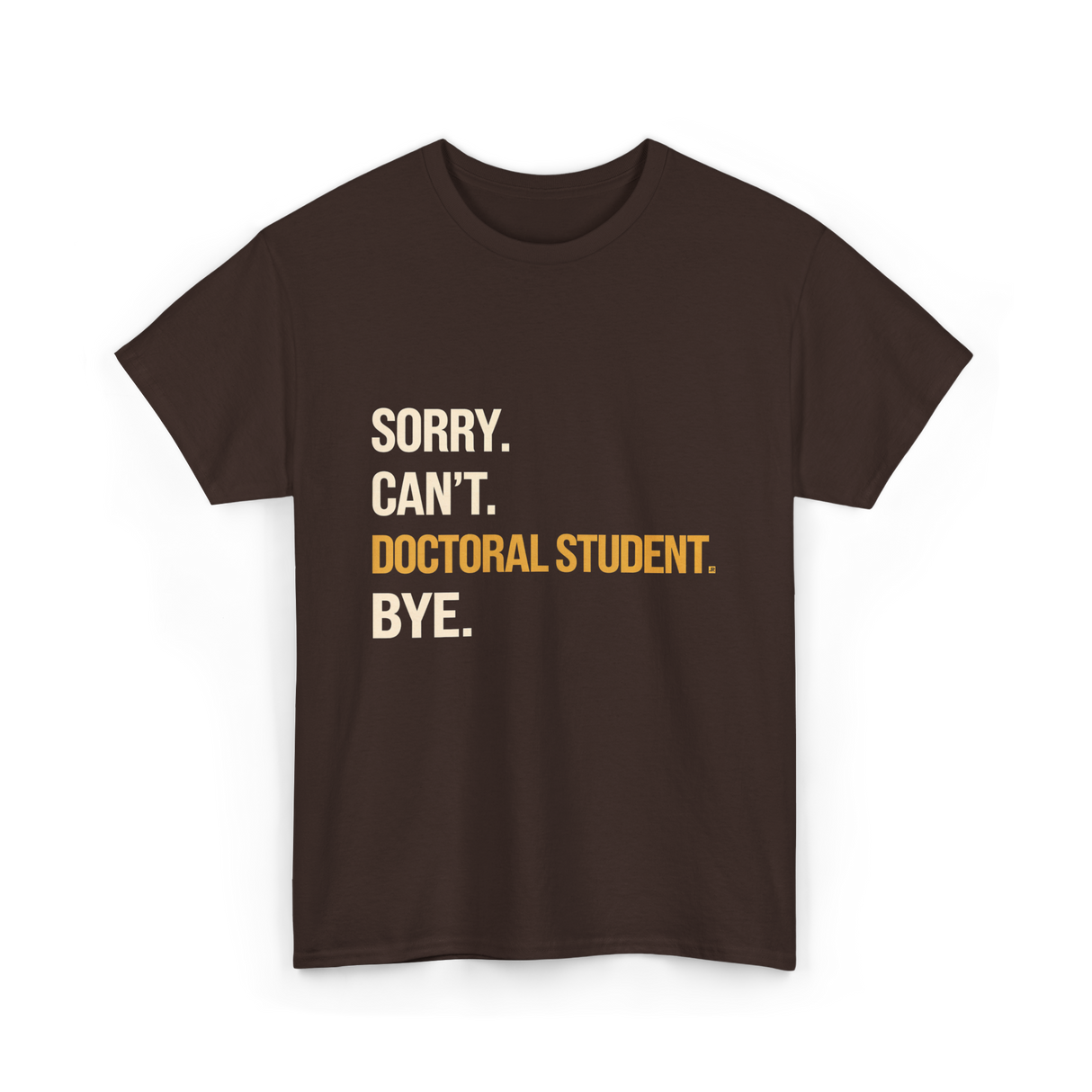 Sorry Can't Doctoral Student Graduation T-Shirt - Dark Chocolate