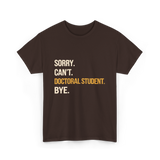 Sorry Can't Doctoral Student Graduation T-Shirt - Dark Chocolate