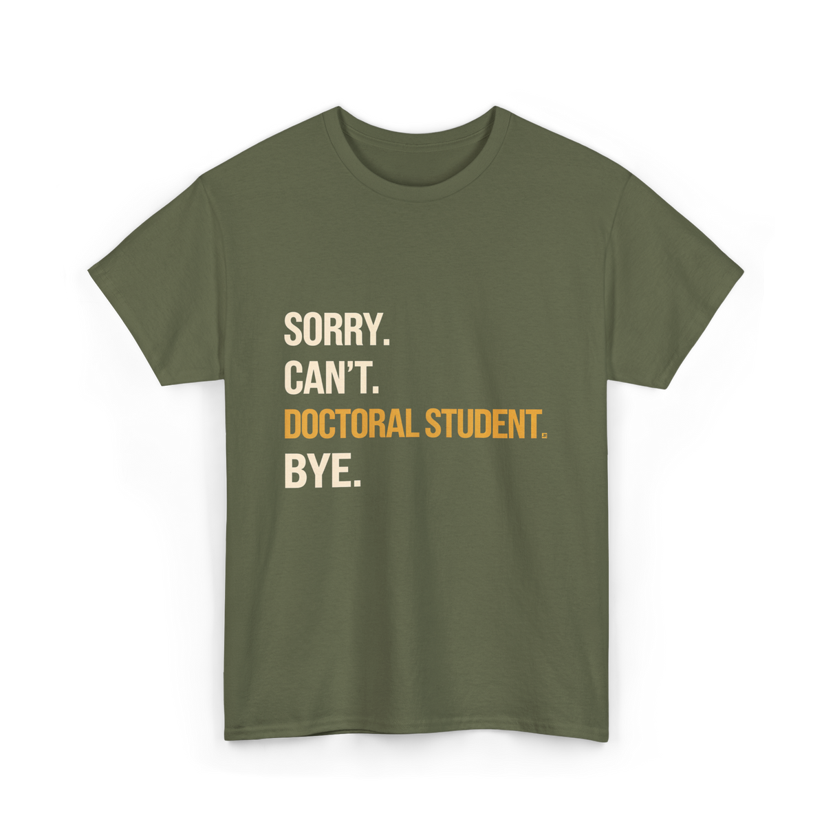 Sorry Can't Doctoral Student Graduation T-Shirt - Military Green