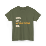 Sorry Can't Doctoral Student Graduation T-Shirt - Military Green