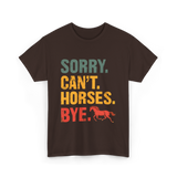 Sorry Can't Horses Bye Horseback Riding T-Shirt - Dark Chocolate