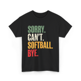 Sorry Can't Softball Bye Softball T-Shirt - Black