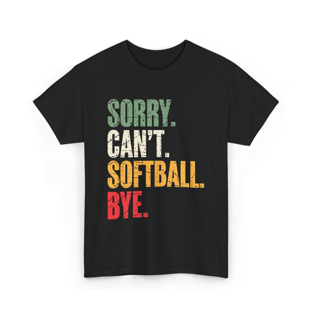 Sorry Can't Softball Bye Softball T-Shirt - Black