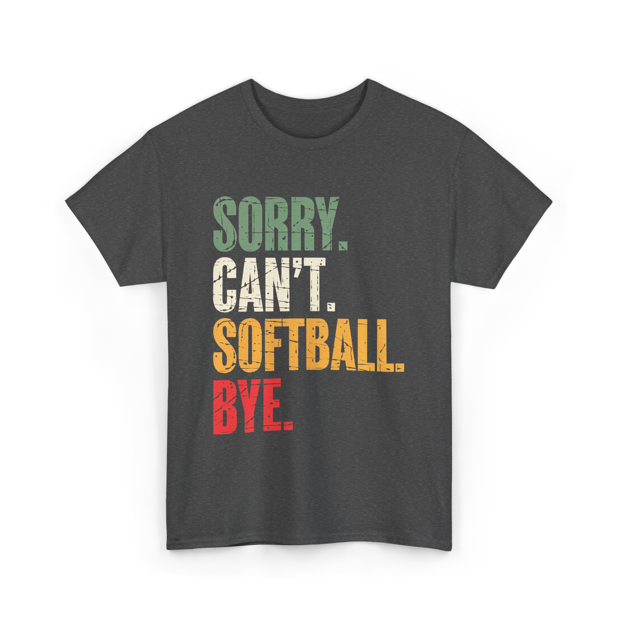 Sorry Can't Softball Bye Softball T-Shirt - Dark Heather