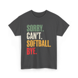 Sorry Can't Softball Bye Softball T-Shirt - Dark Heather