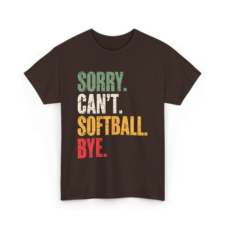 Sorry Can't Softball Bye Softball T-Shirt - Dark Chocolate