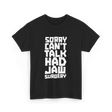 Sorry Can't Talk Jaw Surgery Recovery T-Shirt - Black