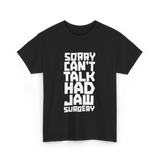 Sorry Can't Talk Jaw Surgery Recovery T-Shirt - Black