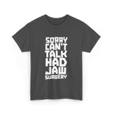 Sorry Can't Talk Jaw Surgery Recovery T-Shirt - Dark Heather