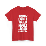 Sorry Can't Talk Jaw Surgery Recovery T-Shirt - Red