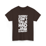 Sorry Can't Talk Jaw Surgery Recovery T-Shirt - Dark Chocolate