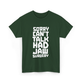 Sorry Can't Talk Jaw Surgery Recovery T-Shirt - Forest Green