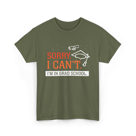 Sorry I Can't Grad School T-Shirt - Military Green