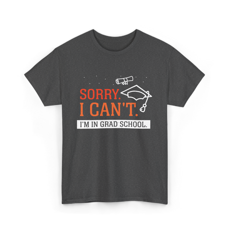 Sorry I Can't Grad School T-Shirt - Dark Heather