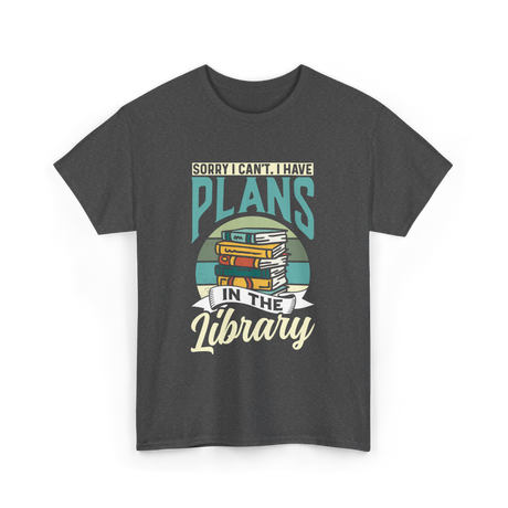 Sorry I Can't Plans Library T-Shirt - Dark Heather