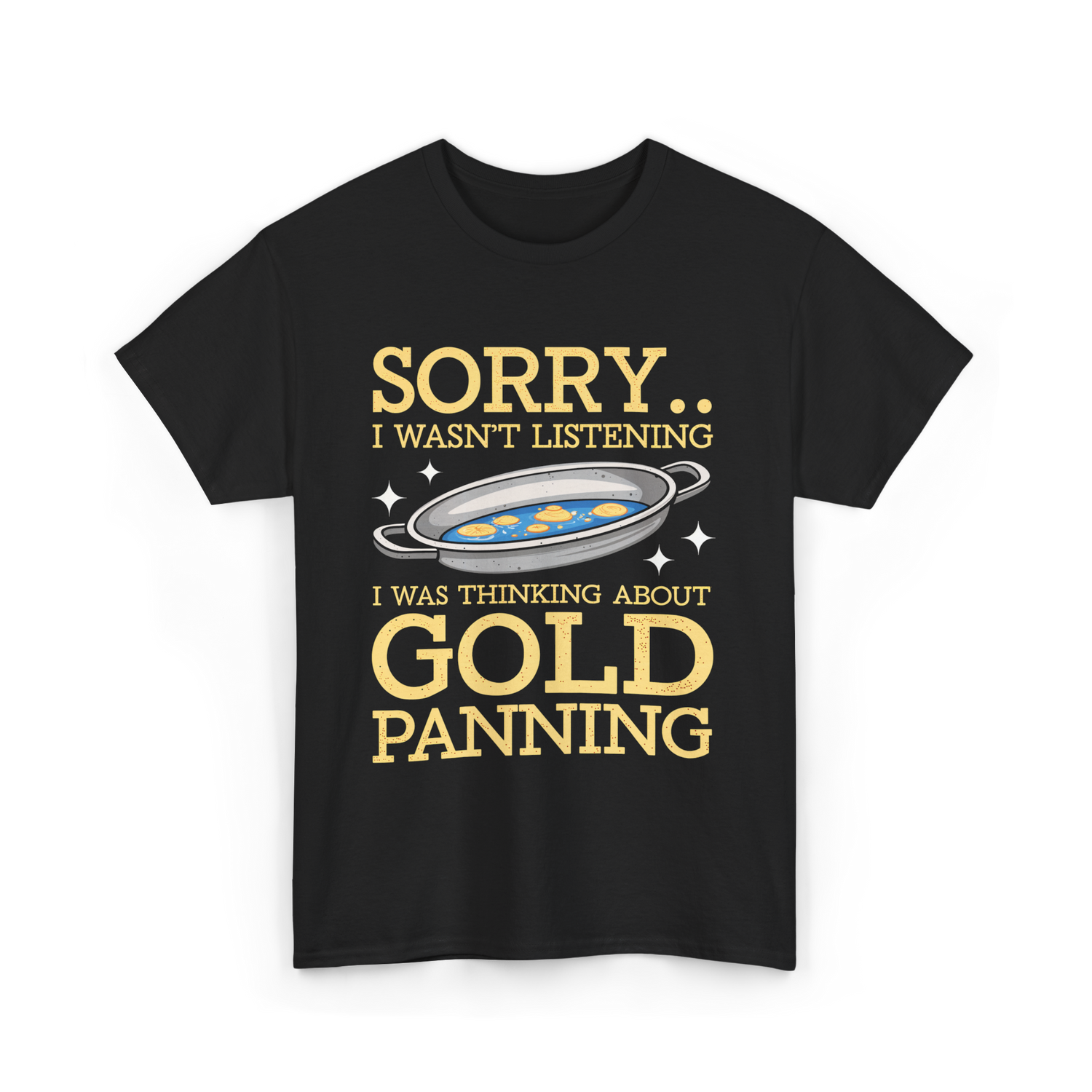 Sorry I Wasnt Listening Gold Panning T-Shirt - Black