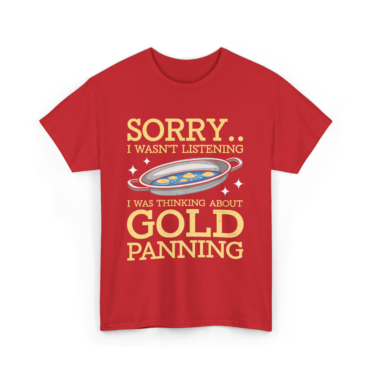 Sorry I Wasnt Listening Gold Panning T-Shirt - Red