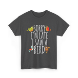 Sorry I'm Late Bird Lover T-Shirt - Dark Heather